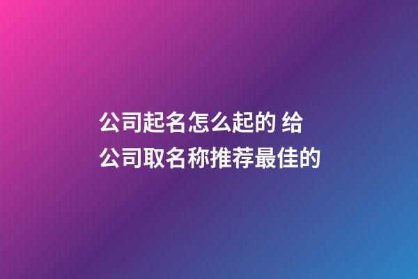 公司起名怎么起的 给公司取名称推荐最佳的-第1张-公司起名-玄机派